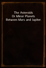 The Asteroids
Or Minor Planets Between Mars and Jupiter.