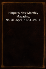 Harper`s New Monthly Magazine, No. XI.-April, 1851-Vol. II.