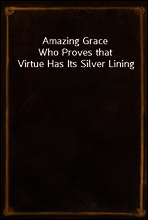 Amazing Grace
Who Proves that Virtue Has Its Silver Lining