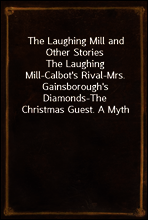 The Laughing Mill and Other Stories
The Laughing Mill-Calbot`s Rival-Mrs. Gainsborough`s Diamonds-The Christmas Guest. A Myth