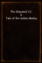 The Disputed V.C.
A Tale of the Indian Mutiny