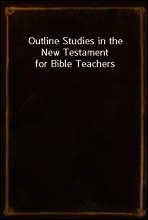 Outline Studies in the New Testament for Bible Teachers