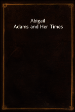 Abigail Adams and Her Times