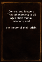 Comets and Meteors
Their phenomena in all ages; their mutual relations; and
the theory of their origin.