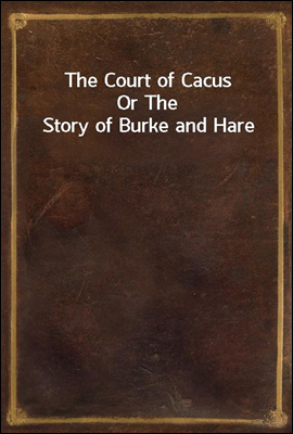 The Court of Cacus
Or The Story of Burke and Hare