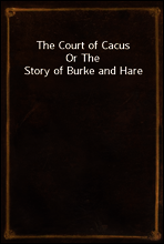 The Court of Cacus
Or The Story of Burke and Hare