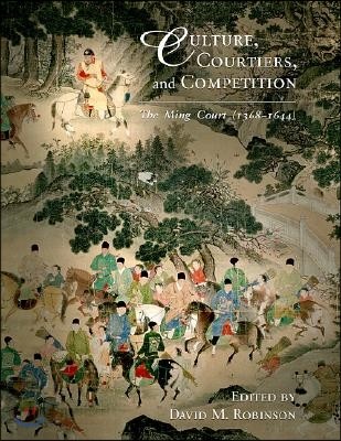 Culture, Courtiers, and Competition: The Ming Court (1368-1644)