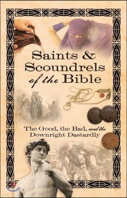 Saints & Scoundrels of the Bible: The Good, the Bad, and the Downright Dastardly