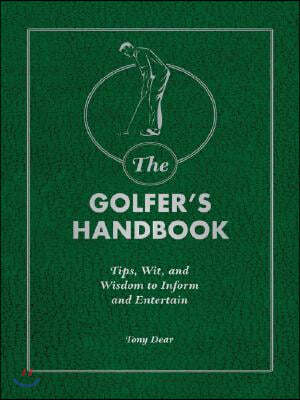 The Golfer's Handbook: Tips, Wit, and Wisdom to Inform and Entertain