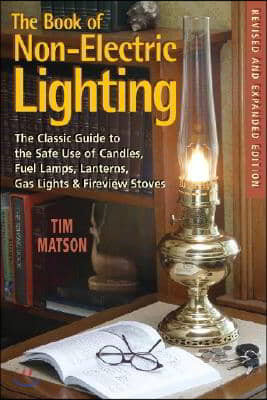 The Book of Non-Electric Lighting: The Classic Guide to the Safe Use of Candles, Fuel Lamps, Lanterns, Gaslights & Fire-View Stoves