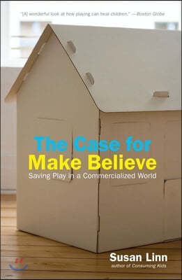 The Case for Make Believe: Saving Play in a Commercialized World