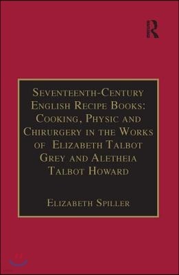 Seventeenth-Century English Recipe Books: Cooking, Physic and Chirurgery in the Works of Elizabeth Talbot Grey and Aletheia Talbot Howard: Essential W