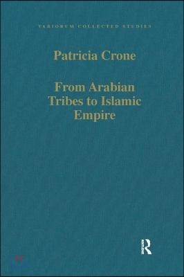 From Arabian Tribes to Islamic Empire: Army, State and Society in the Near East C.600-850