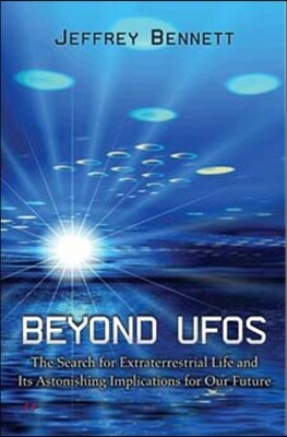 Beyond UFOs: The Search for Extraterrestrial Life and Its Astonishing Implications for Our Future