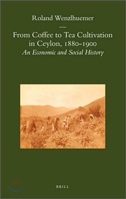 From Coffee to Tea Cultivation in Ceylon, 1880-1900: An Economic and Social History