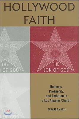 Hollywood Faith: Holiness, Prosperity, and Ambition in a Los Angeles Church