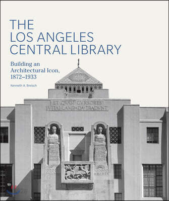 The Los Angeles Central Library: Building an Architectural Icon, 1872-1933