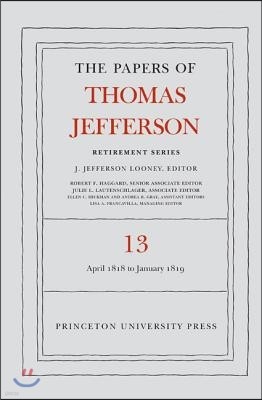 The Papers of Thomas Jefferson: Retirement Series, Volume 13: 22 April 1818 to 31 January 1819