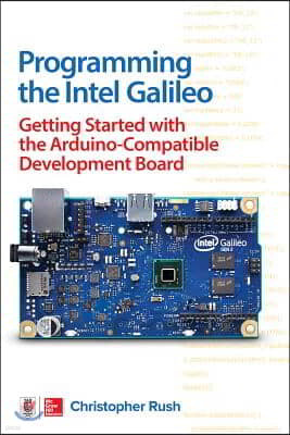 Programming the Intel Galileo: Getting Started with the Arduino -Compatible Development Board