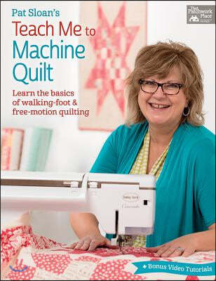 Pat Sloan's Teach Me to Machine Quilt - Learn the Basics of Walking Foot and Free-Motion Quilting