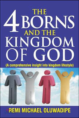 The 4 Borns and the Kingdom of God - Vol.1: A Comprehensive Insight Into Kingdom Lifestyle