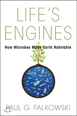 Life's Engines: How Microbes Made Earth Habitable