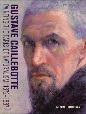 Gustave Caillebotte: Painting the Paris of Naturalism, 1872-1887