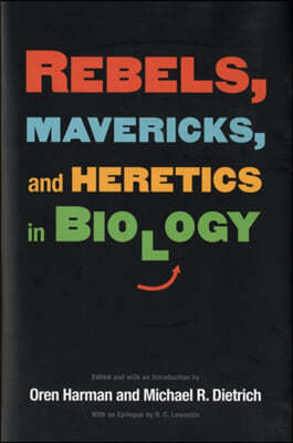 Rebels, Mavericks, and Heretics in Biology