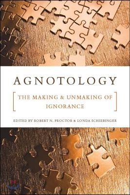 Agnotology: The Making and Unmaking of Ignorance