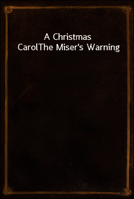 A Christmas Carol
The Miser`s Warning