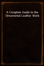 A Complete Guide to the Ornamental Leather Work