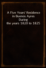 A Five Years` Residence in Buenos Ayres
During the years 1820 to 1825