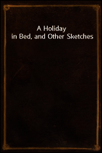A Holiday in Bed, and Other Sketches
