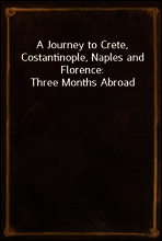 A Journey to Crete, Costantinople, Naples and Florence