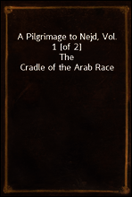 A Pilgrimage to Nejd, Vol. 1 [of 2]
The Cradle of the Arab Race
