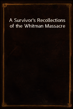 A Survivor`s Recollections of the Whitman Massacre