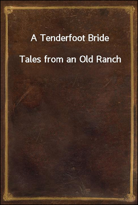 A Tenderfoot Bride
Tales from an Old Ranch