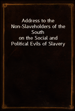 Address to the Non-Slaveholders of the South
on the Social and Political Evils of Slavery