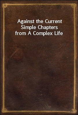 Against the Current
Simple Chapters from A Complex Life