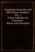 Among the Humorists and After Dinner Speakers, Vol. 1
A New Collection of Humorous Stories and Anecdotes