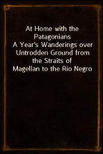 At Home with the Patagonians
A Year`s Wanderings over Untrodden Ground from the Straits of Magellan to the Rio Negro