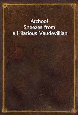 Atchoo!
Sneezes from a Hilarious Vaudevillian