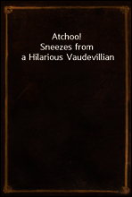 Atchoo!
Sneezes from a Hilarious Vaudevillian