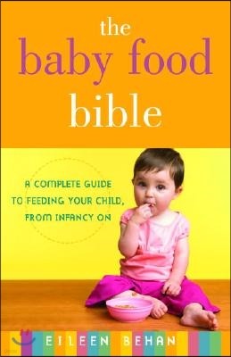 The Baby Food Bible: A Complete Guide to Feeding Your Child, from Infancy on