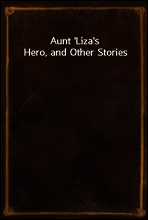 Aunt `Liza`s Hero, and Other Stories