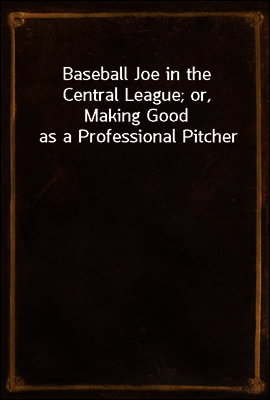 Baseball Joe in the Central League; or, Making Good as a Professional Pitcher