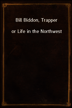 Bill Biddon, Trapper
or Life in the Northwest