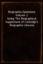 Biographia Epistolaris Volume 2
being The Biographical Supplement of Coleridge`s Biographia Literaria