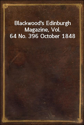 Blackwood`s Edinburgh Magazine, Vol. 64 No. 396 October 1848