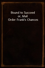 Bound to Succeed
or, Mail Order Frank`s Chances